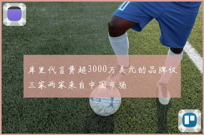 库里代言费超3000万美元的品牌仅三家两家来自中国市场