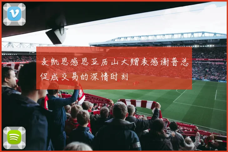 麦凯恩感恩亚历山大赠表感谢普总促成交易的深情时刻