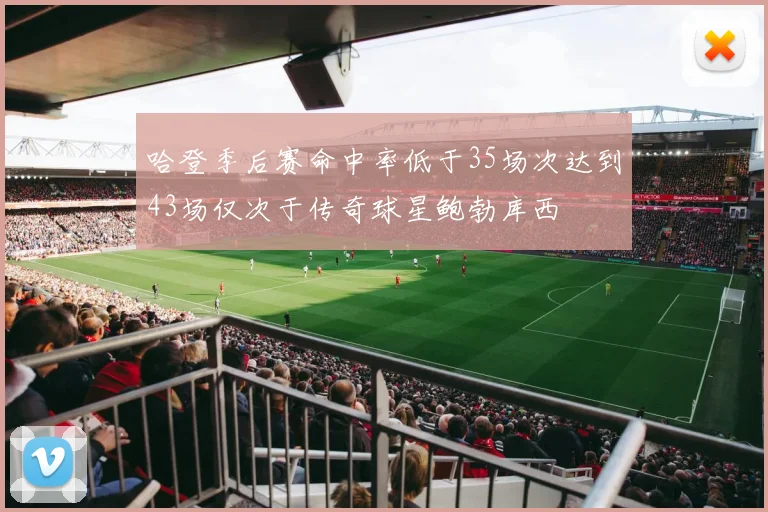 哈登季后赛命中率低于35场次达到43场仅次于传奇球星鲍勃库西