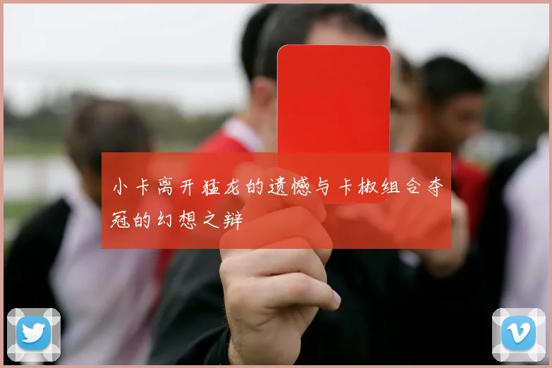 小卡离开猛龙的遗憾与卡椒组合夺冠的幻想之辩
